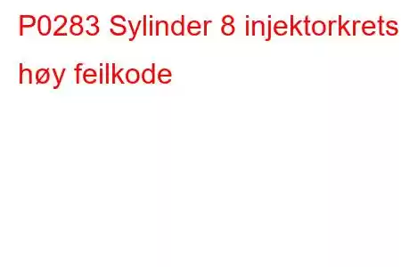 P0283 Sylinder 8 injektorkrets høy feilkode