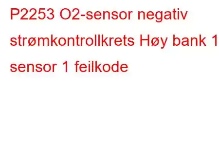 P2253 O2-sensor negativ strømkontrollkrets Høy bank 1 sensor 1 feilkode