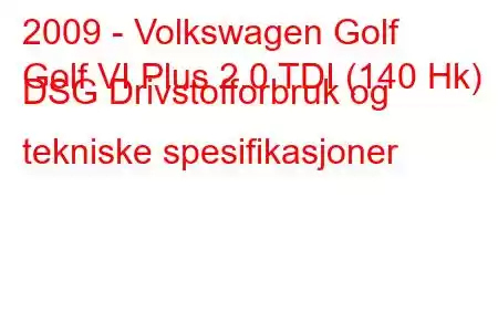 2009 - Volkswagen Golf
Golf VI Plus 2.0 TDI (140 Hk) DSG Drivstofforbruk og tekniske spesifikasjoner