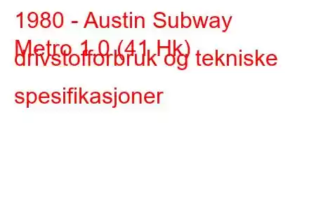 1980 - Austin Subway
Metro 1.0 (41 Hk) drivstofforbruk og tekniske spesifikasjoner