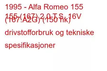 1995 - Alfa Romeo 155
155 (167) 2,0 T.S. 16V (167.A2G) (150 hk) drivstofforbruk og tekniske spesifikasjoner