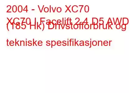 2004 - Volvo XC70
XC70 I Facelift 2.4 D5 AWD (185 Hk) Drivstofforbruk og tekniske spesifikasjoner