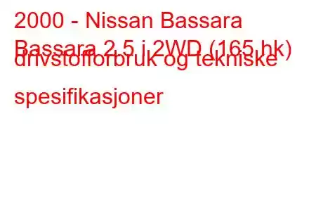 2000 - Nissan Bassara
Bassara 2.5 i 2WD (165 hk) drivstofforbruk og tekniske spesifikasjoner