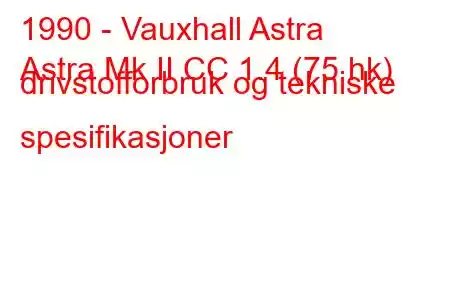 1990 - Vauxhall Astra
Astra Mk II CC 1.4 (75 hk) drivstofforbruk og tekniske spesifikasjoner