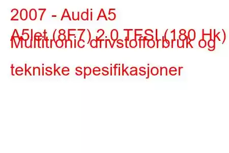 2007 - Audi A5
A5let (8F7) 2.0 TFSI (180 Hk) Multitronic drivstofforbruk og tekniske spesifikasjoner