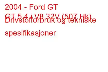 2004 - Ford GT
GT 5.4 i V8 32V (507 Hk) Drivstofforbruk og tekniske spesifikasjoner