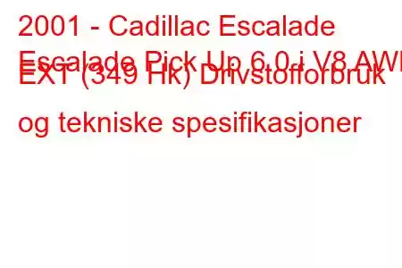 2001 - Cadillac Escalade
Escalade Pick Up 6.0 i V8 AWD EXT (349 Hk) Drivstofforbruk og tekniske spesifikasjoner