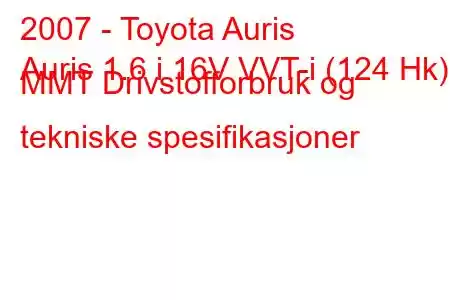 2007 - Toyota Auris
Auris 1.6 i 16V VVT-i (124 Hk) MMT Drivstofforbruk og tekniske spesifikasjoner