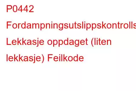 P0442 Fordampningsutslippskontrollsystem Lekkasje oppdaget (liten lekkasje) Feilkode