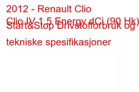 2012 - Renault Clio
Clio IV 1.5 Energy dCi (90 Hk) Start&Stop Drivstofforbruk og tekniske spesifikasjoner