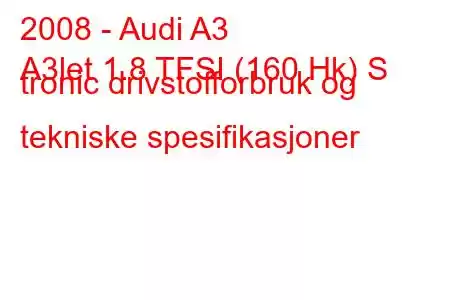 2008 - Audi A3
A3let 1.8 TFSI (160 Hk) S tronic drivstofforbruk og tekniske spesifikasjoner