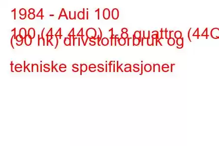 1984 - Audi 100
100 (44,44Q) 1,8 quattro (44Q) (90 hk) drivstofforbruk og tekniske spesifikasjoner