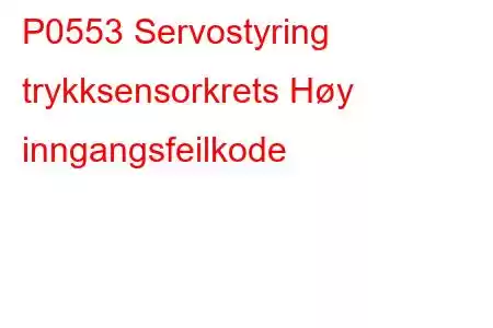 P0553 Servostyring trykksensorkrets Høy inngangsfeilkode