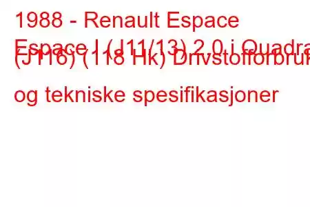 1988 - Renault Espace
Espace I (J11/13) 2.0 i Quadra (J116) (118 Hk) Drivstofforbruk og tekniske spesifikasjoner