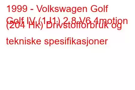 1999 - Volkswagen Golf
Golf IV (1J1) 2.8 V6 4motion (204 Hk) Drivstofforbruk og tekniske spesifikasjoner