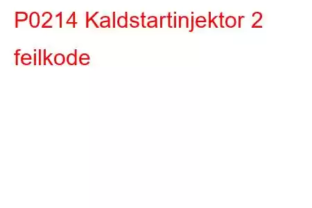 P0214 Kaldstartinjektor 2 feilkode