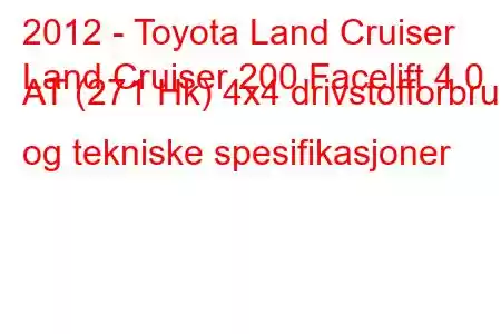 2012 - Toyota Land Cruiser
Land Cruiser 200 Facelift 4.0 AT (271 Hk) 4x4 drivstofforbruk og tekniske spesifikasjoner