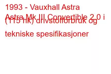 1993 - Vauxhall Astra
Astra Mk III Convertible 2.0 i (115 hk) drivstofforbruk og tekniske spesifikasjoner