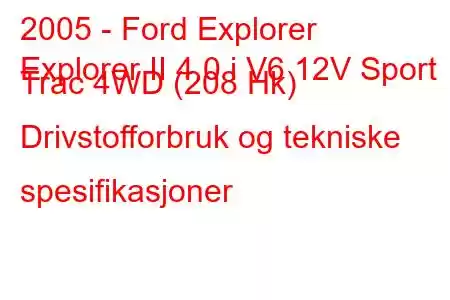 2005 - Ford Explorer
Explorer II 4.0 i V6 12V Sport Trac 4WD (208 Hk) Drivstofforbruk og tekniske spesifikasjoner