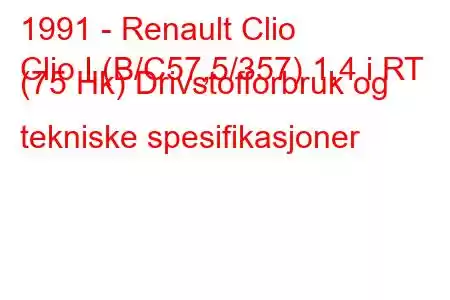 1991 - Renault Clio
Clio I (B/C57,5/357) 1,4 i RT (75 Hk) Drivstofforbruk og tekniske spesifikasjoner