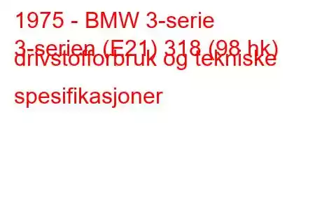 1975 - BMW 3-serie
3-serien (E21) 318 (98 hk) drivstofforbruk og tekniske spesifikasjoner