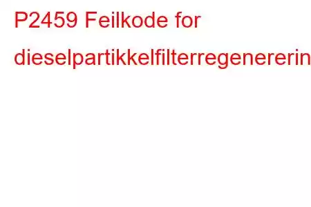 P2459 Feilkode for dieselpartikkelfilterregenereringsfrekvens