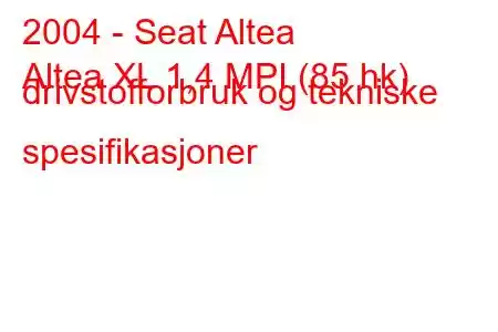 2004 - Seat Altea
Altea XL 1,4 MPI (85 hk) drivstofforbruk og tekniske spesifikasjoner