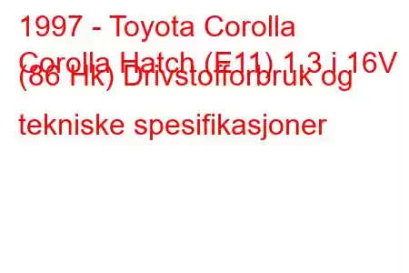 1997 - Toyota Corolla
Corolla Hatch (E11) 1.3 i 16V (86 Hk) Drivstofforbruk og tekniske spesifikasjoner