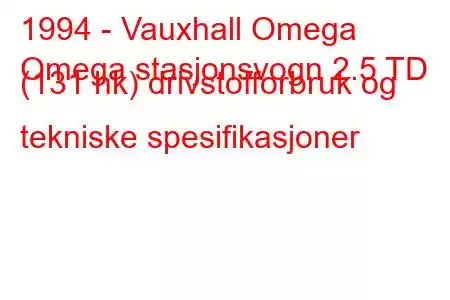 1994 - Vauxhall Omega
Omega stasjonsvogn 2.5 TD (131 hk) drivstofforbruk og tekniske spesifikasjoner