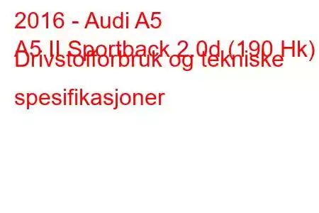 2016 - Audi A5
A5 II Sportback 2.0d (190 Hk) Drivstofforbruk og tekniske spesifikasjoner