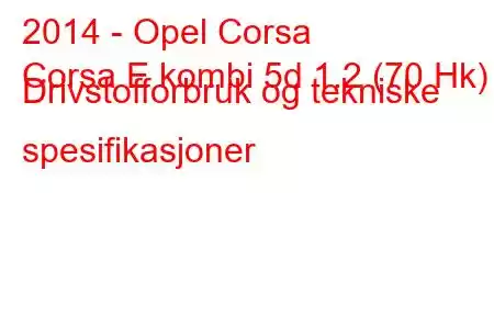 2014 - Opel Corsa
Corsa E kombi 5d 1.2 (70 Hk) Drivstofforbruk og tekniske spesifikasjoner