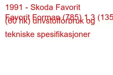 1991 - Skoda Favorit
Favorit Forman (785) 1,3 (135) (60 hk) drivstofforbruk og tekniske spesifikasjoner