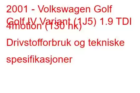 2001 - Volkswagen Golf
Golf IV Variant (1J5) 1.9 TDI 4motion (130 hk) Drivstofforbruk og tekniske spesifikasjoner