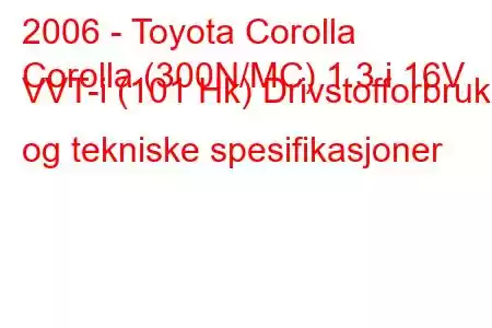 2006 - Toyota Corolla
Corolla (300N/MC) 1.3 i 16V VVT-i (101 Hk) Drivstofforbruk og tekniske spesifikasjoner