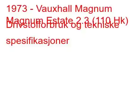 1973 - Vauxhall Magnum
Magnum Estate 2.3 (110 Hk) Drivstofforbruk og tekniske spesifikasjoner