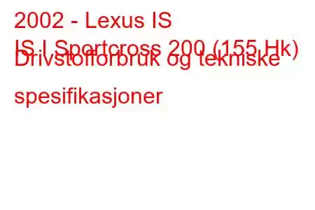 2002 - Lexus IS
IS I Sportcross 200 (155 Hk) Drivstofforbruk og tekniske spesifikasjoner