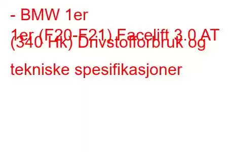 - BMW 1er
1er (F20-F21) Facelift 3.0 AT (340 Hk) Drivstofforbruk og tekniske spesifikasjoner