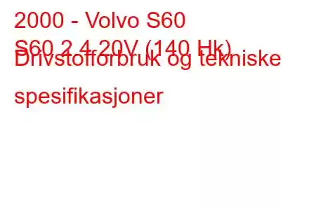 2000 - Volvo S60
S60 2.4 20V (140 Hk) Drivstofforbruk og tekniske spesifikasjoner