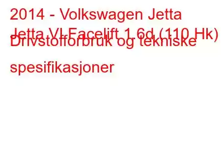 2014 - Volkswagen Jetta
Jetta VI Facelift 1.6d (110 Hk) Drivstofforbruk og tekniske spesifikasjoner