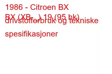 1986 - Citroen BX
BX (XB-_) 19 (95 hk) drivstofforbruk og tekniske spesifikasjoner