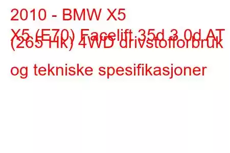 2010 - BMW X5
X5 (E70) Facelift 35d 3.0d AT (265 Hk) 4WD drivstofforbruk og tekniske spesifikasjoner