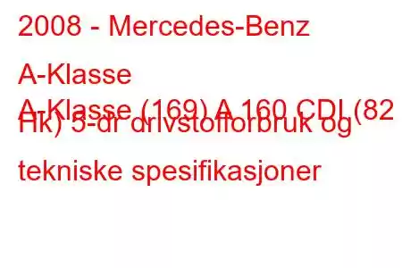 2008 - Mercedes-Benz A-Klasse
A-Klasse (169) A 160 CDI (82 Hk) 5-dr drivstofforbruk og tekniske spesifikasjoner