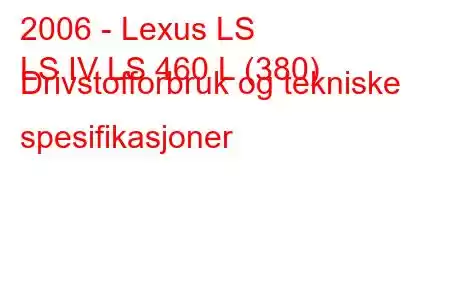 2006 - Lexus LS
LS IV LS 460 L (380) Drivstofforbruk og tekniske spesifikasjoner