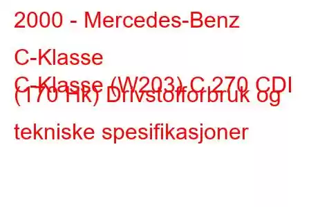 2000 - Mercedes-Benz C-Klasse
C-Klasse (W203) C 270 CDI (170 Hk) Drivstofforbruk og tekniske spesifikasjoner