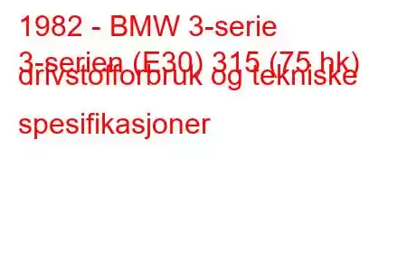 1982 - BMW 3-serie
3-serien (E30) 315 (75 hk) drivstofforbruk og tekniske spesifikasjoner