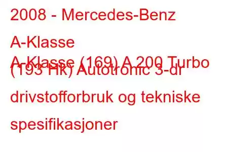 2008 - Mercedes-Benz A-Klasse
A-Klasse (169) A 200 Turbo (193 Hk) Autotronic 3-dr drivstofforbruk og tekniske spesifikasjoner