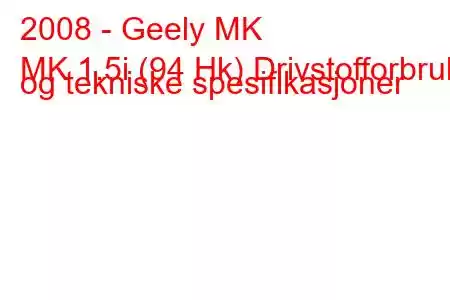 2008 - Geely MK
MK 1.5i (94 Hk) Drivstofforbruk og tekniske spesifikasjoner