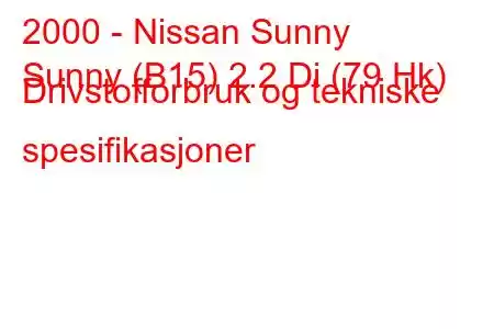 2000 - Nissan Sunny
Sunny (B15) 2.2 Di (79 Hk) Drivstofforbruk og tekniske spesifikasjoner