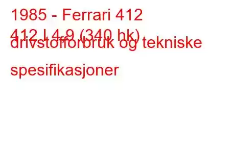 1985 - Ferrari 412
412 I 4,9 (340 hk) drivstofforbruk og tekniske spesifikasjoner