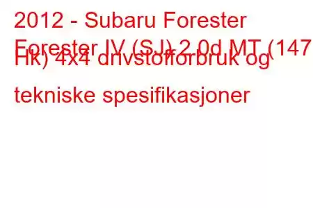 2012 - Subaru Forester
Forester IV (SJ) 2.0d MT (147 Hk) 4x4 drivstofforbruk og tekniske spesifikasjoner